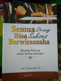 Image of Semua Orang Bisa Sukses Berwirausaha (Peluan-Peluang untuk Semua Kalangan)