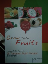 Image of Grow Your Own Fruits, Panduan Praktis Menanam 28 tanaman Buah Terpopuler di Pekarangan